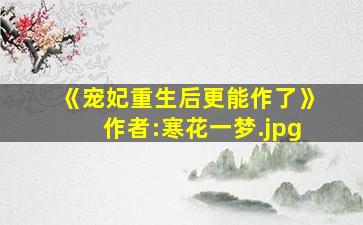 《宠妃重生后更能作了》作者:寒花一梦
