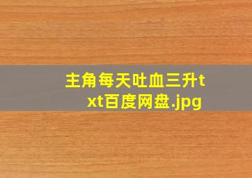主角每天吐血三升txt百度网盘
