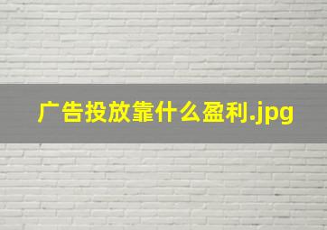广告投放靠什么盈利