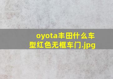 oyota丰田什么车型红色无框车门